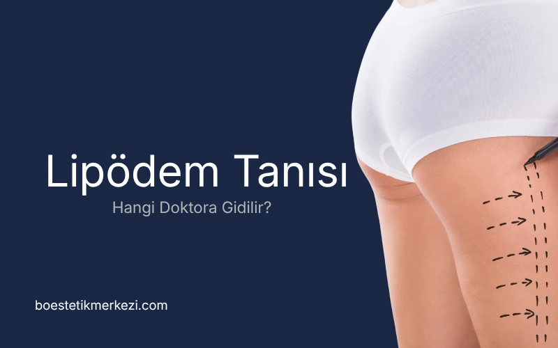 Lipödem tanısı hangi doktora gidilir - BO Estetik rehberi